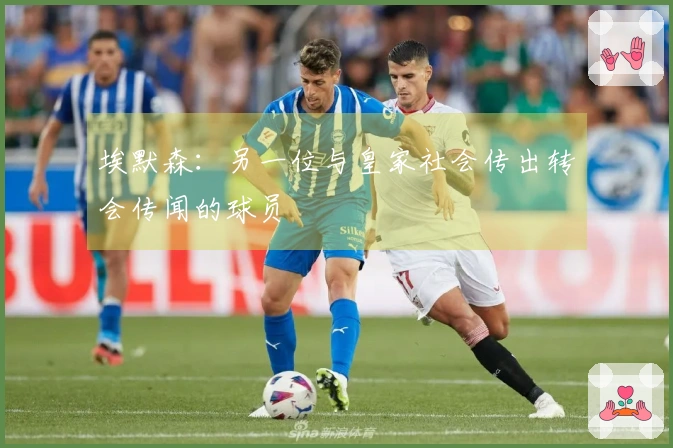 埃默森:另一位与皇家社会传出转会传闻的球员
